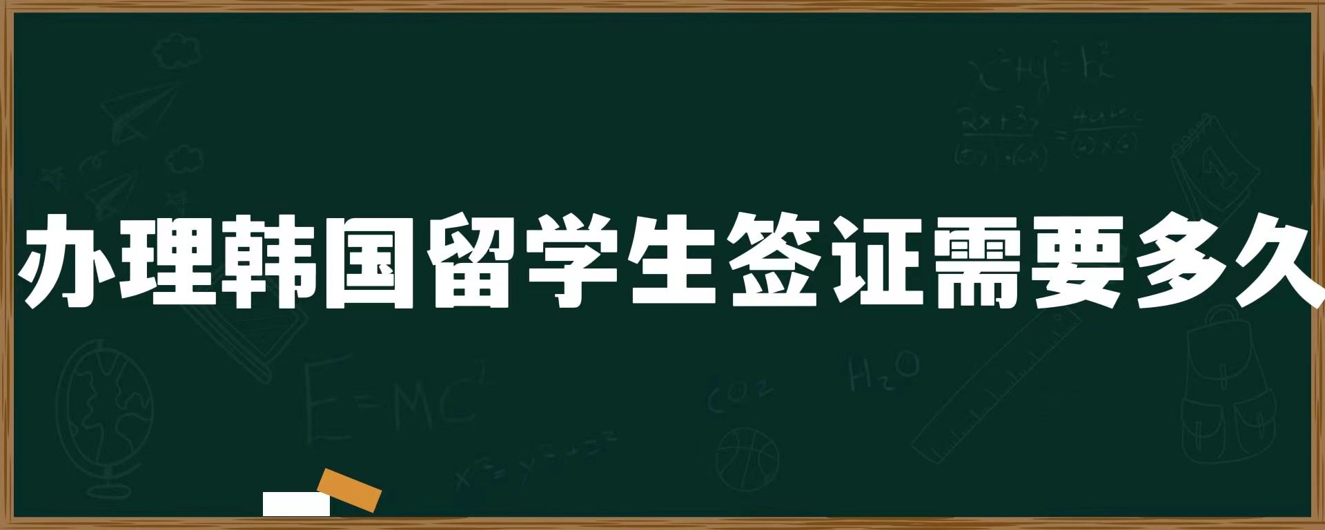 辦理韓國留學(xué)生簽證需要多久